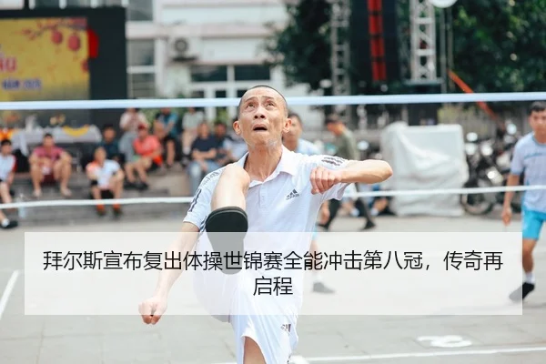 拜尔斯宣布复出体操世锦赛全能冲击第八冠，传奇再启程