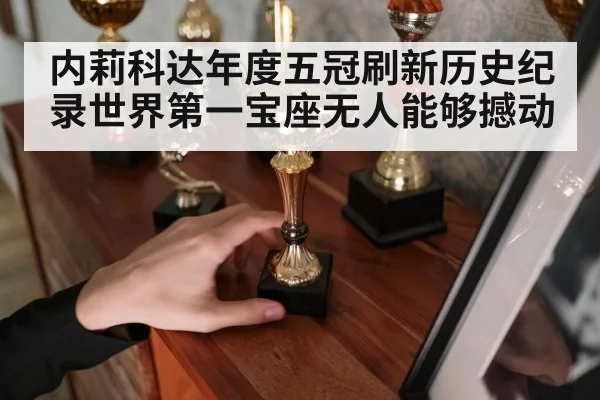 内莉科达年度五冠刷新历史纪录世界第一宝座无人能够撼动