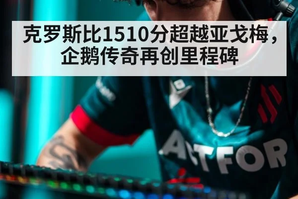 克罗斯比1510分超越亚戈梅，企鹅传奇再创里程碑