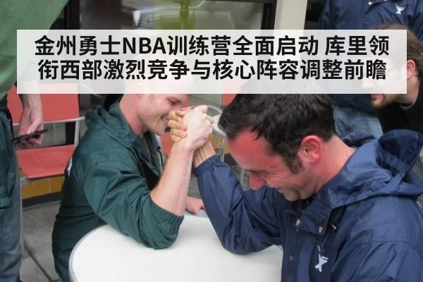 金州勇士NBA训练营全面启动 库里领衔西部激烈竞争与核心阵容调整前瞻