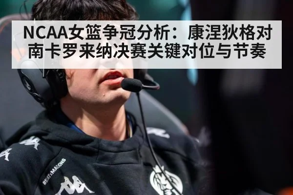NCAA女篮争冠分析：康涅狄格对南卡罗来纳决赛关键对位与节奏